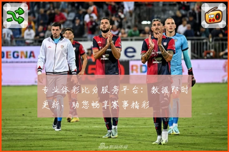 专业体彩比分服务平台:数据即时更新,助您畅享赛事精彩