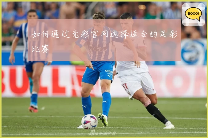 如何通过竞彩官网选择适合的足彩比赛