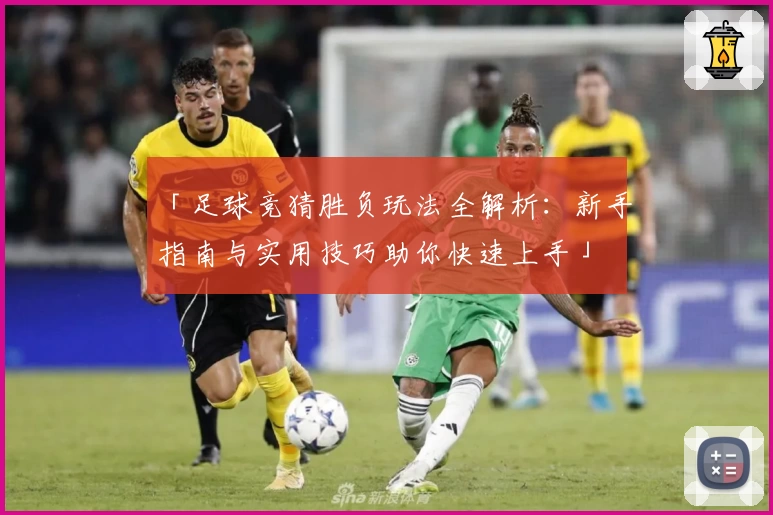 「足球竞猜胜负玩法全解析：新手指南与实用技巧助你快速上手」